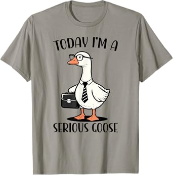 Today I'm A Serious Goose T-Shirt