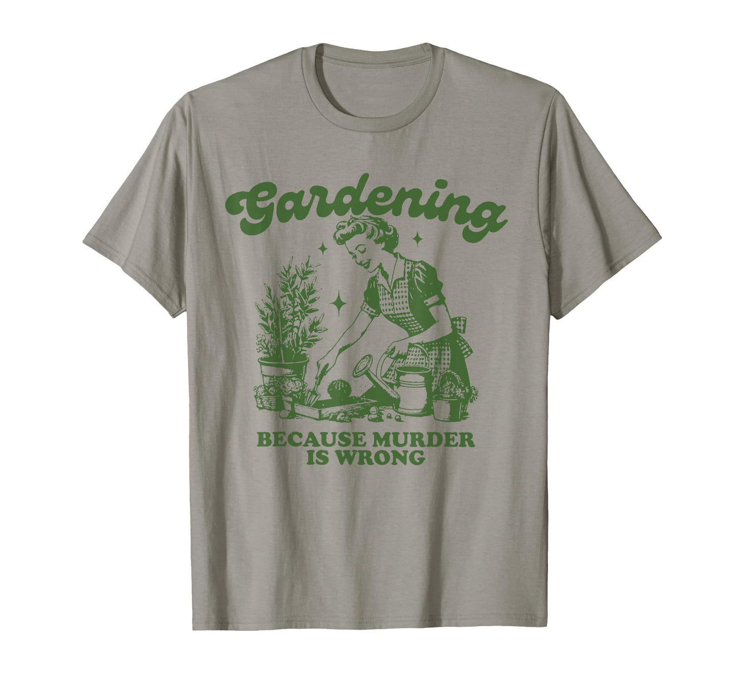 Gardening Because Murder Is Wrong Funny Gardening T-Shirt