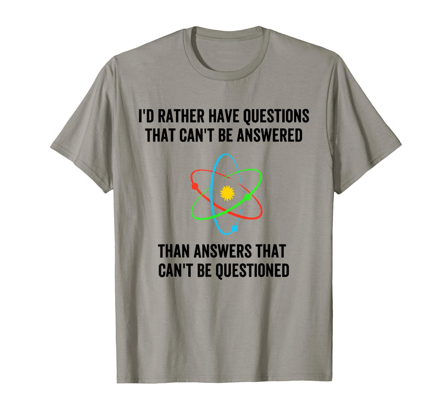I'd Rather Have Questions That Can't Be Answered Then Answer T-Shirt