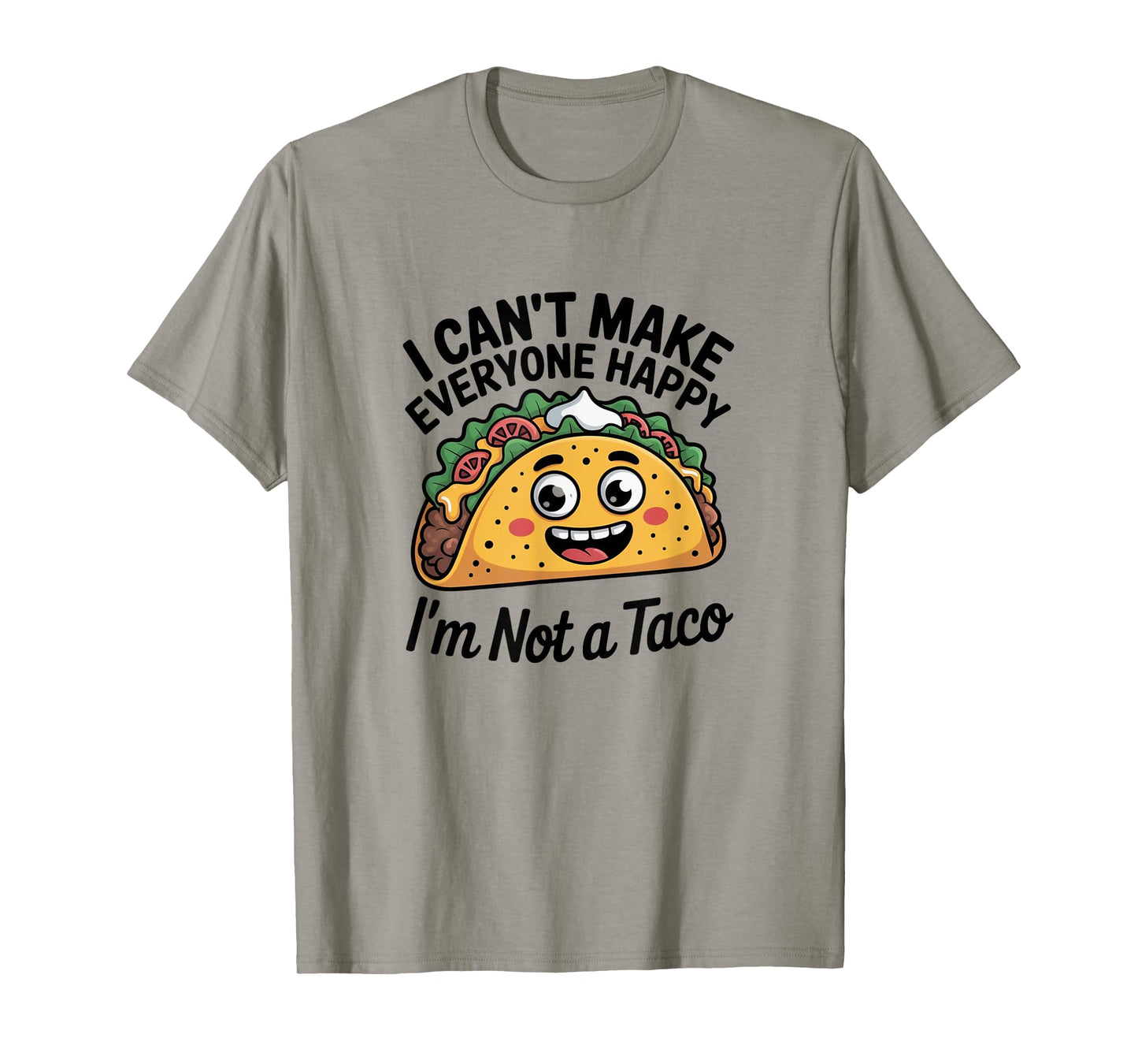 I Can't Make Everyone Happy I'm Not A Taco T-Shirt