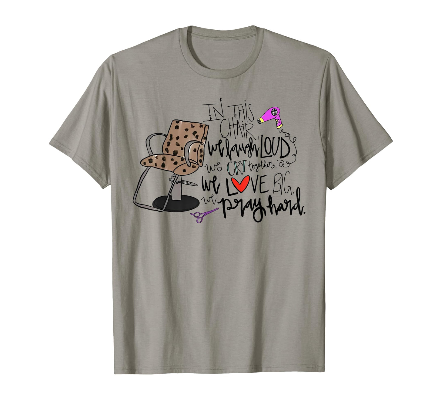 In This Chair We Laugh Loud We Cry Together We Love Big Pray T-Shirt