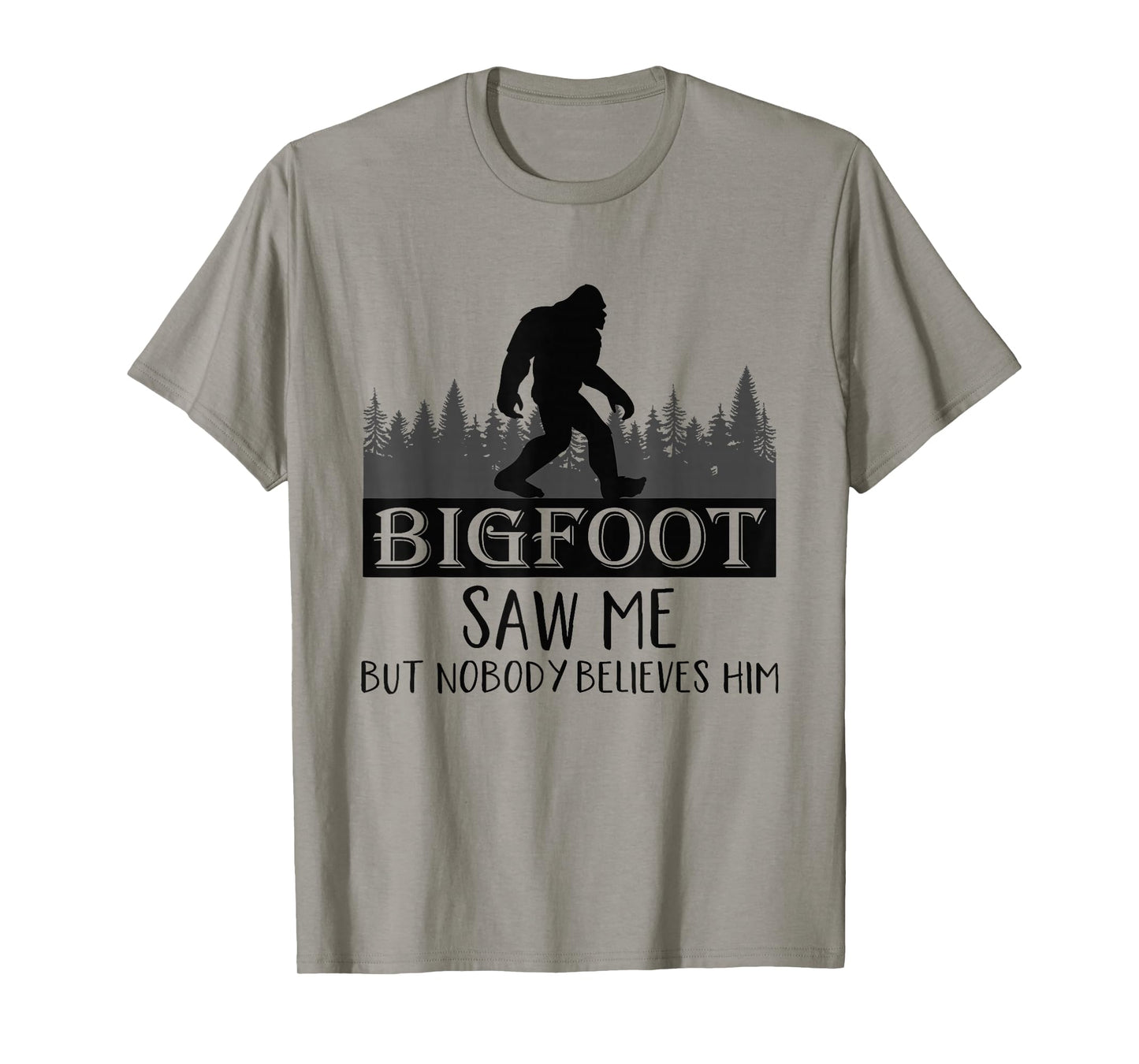 Bigfoot has seen me, but no one believes him T-Shirt