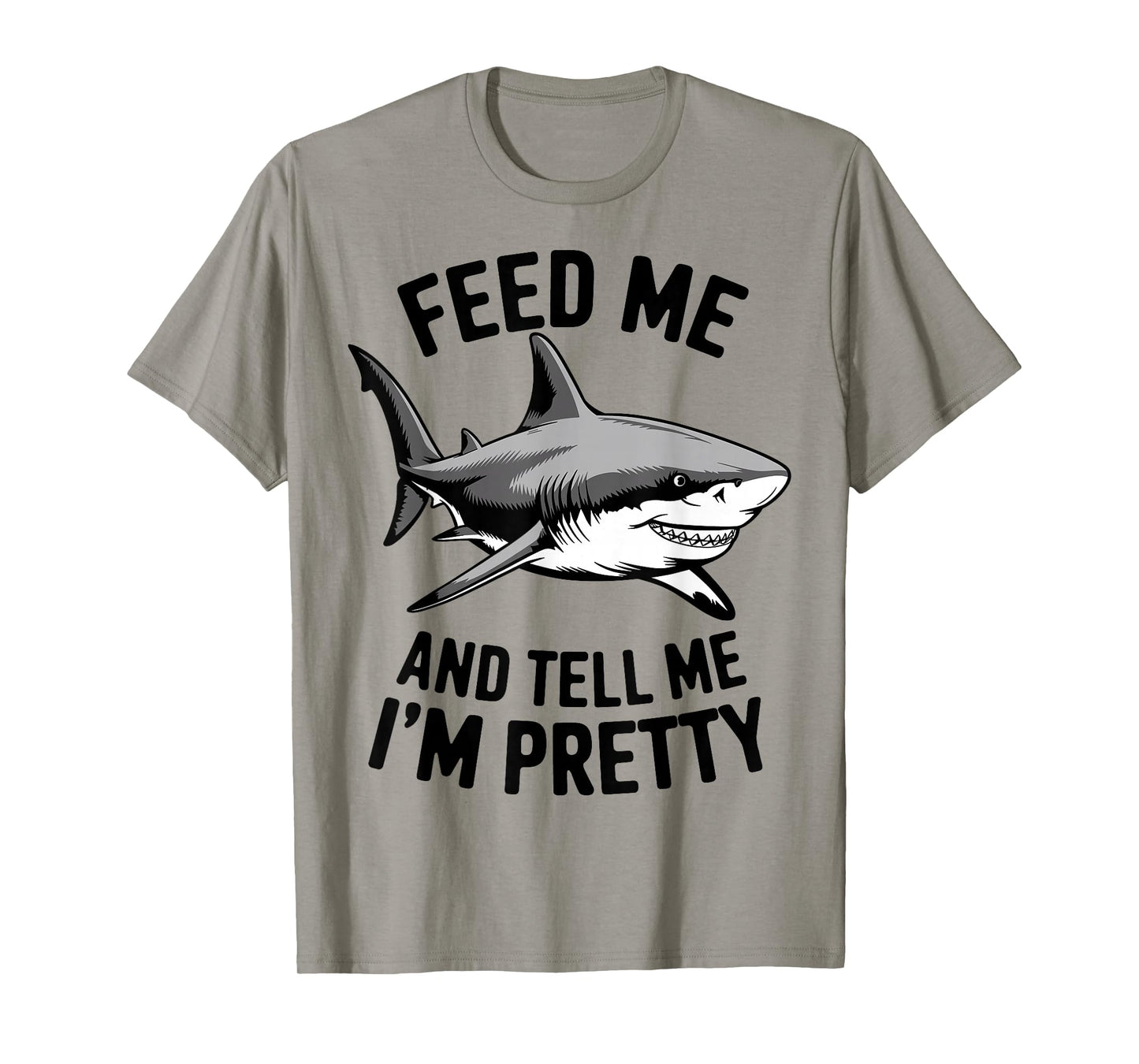 Feed Me And Tell Me I'm Pretty - Funny Shark T-Shirt