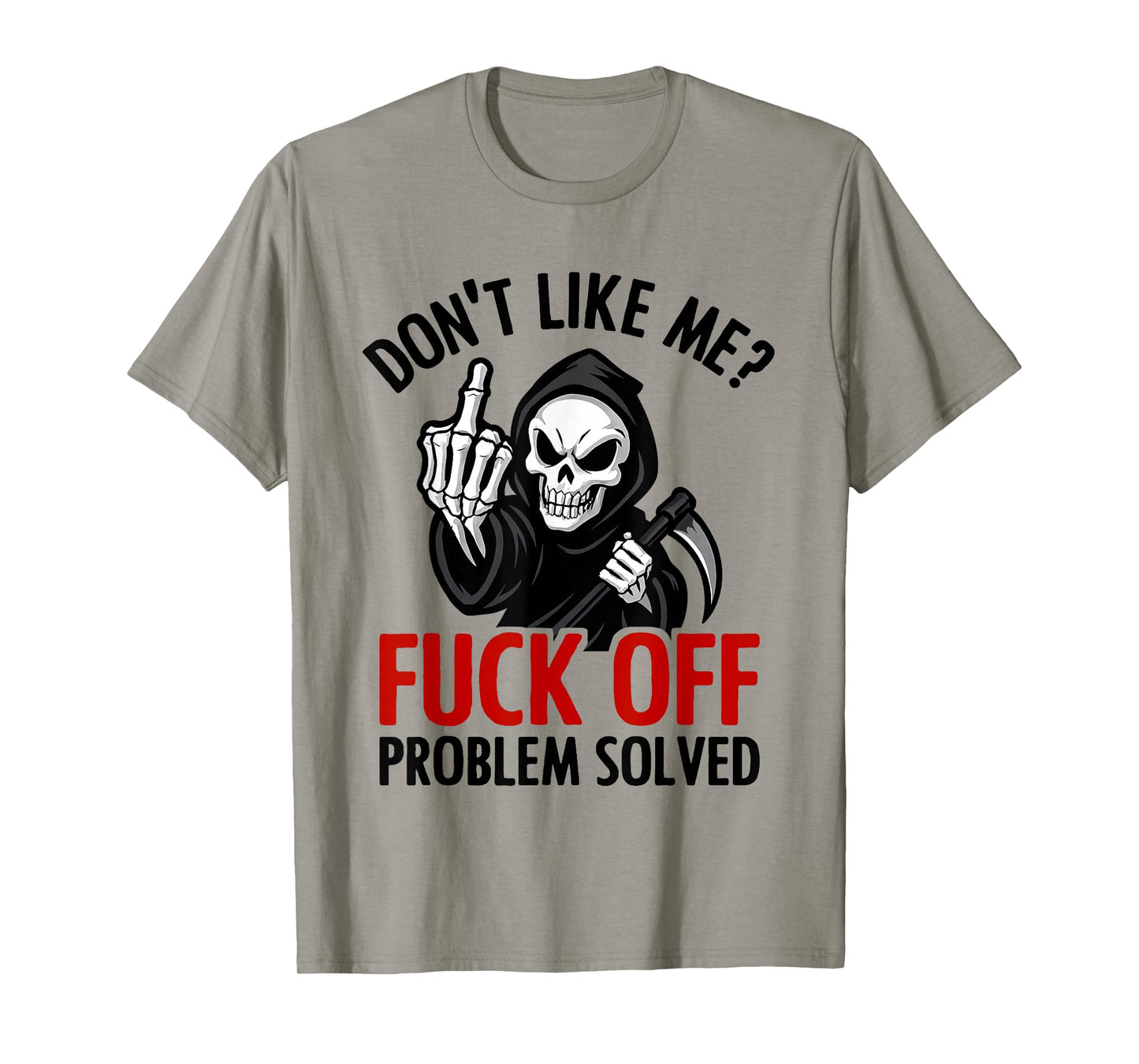 Don't Like Me Fuck Off Problem Solved Grim Reaper Skeleton T-Shirt