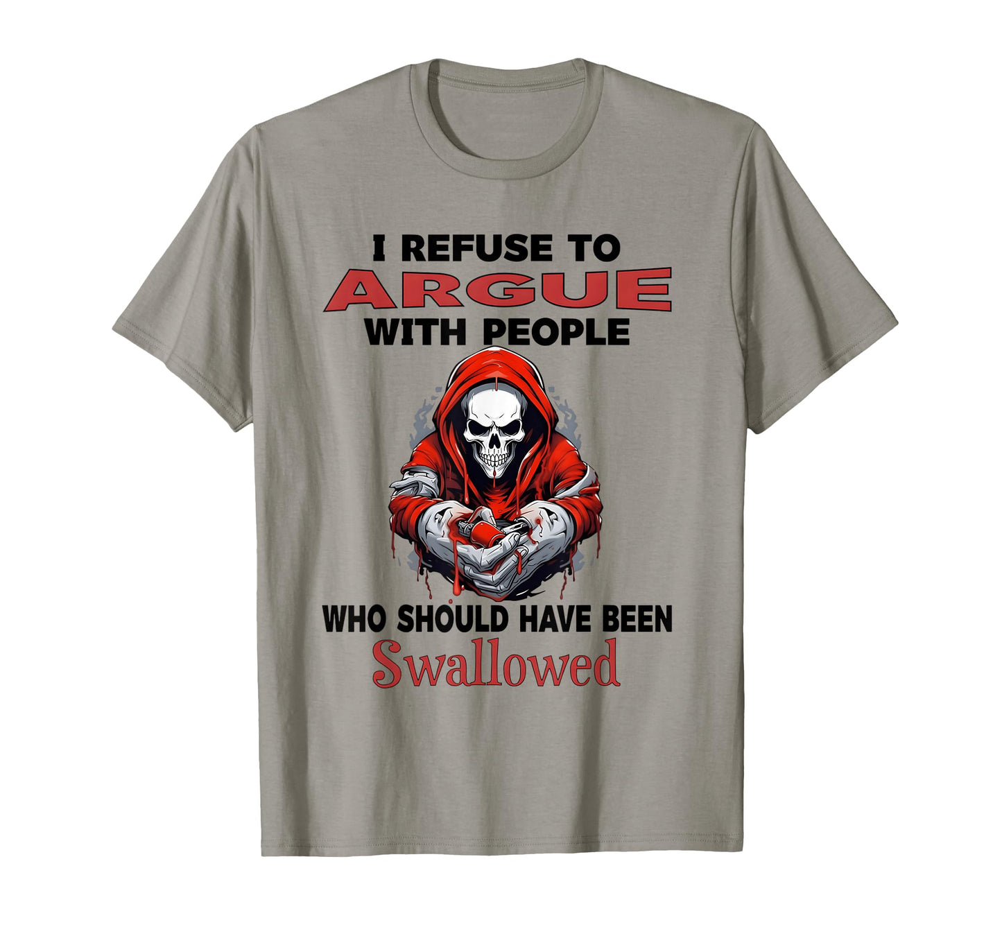 I Refuse to Argue with People who Should Have Been Swallowed T-Shirt