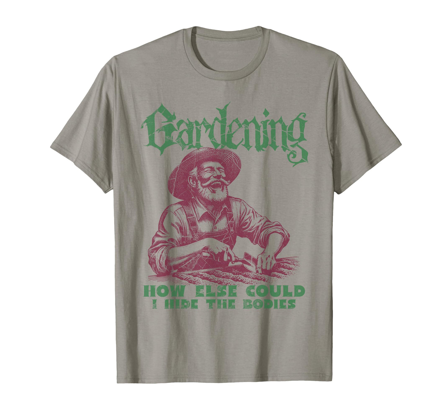 Gardening How Else Could I Hide The Bodies Plant Lover Joke T-Shirt