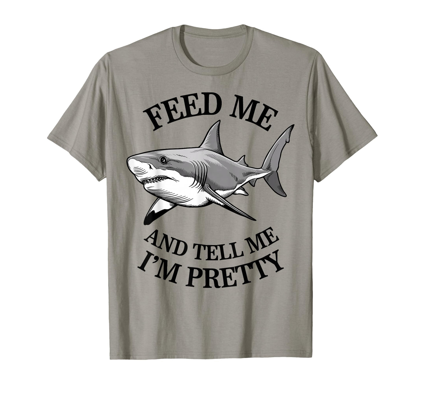 Feed Me And Tell Me I'm Pretty - Funny Shark T-Shirt