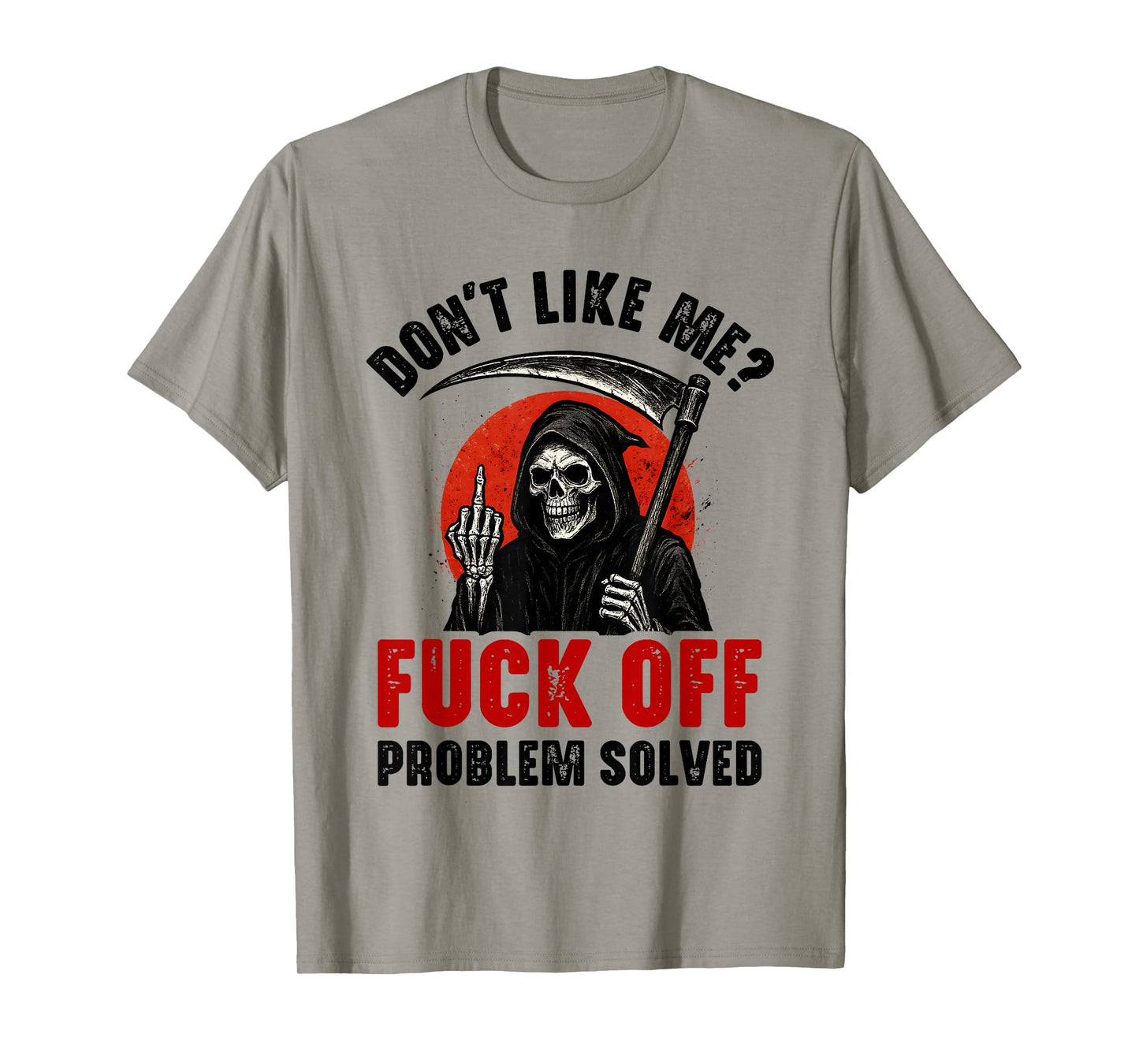 Don't Like Me Fuck Off Problem Solved Grim Reaper Skeleton T-Shirt