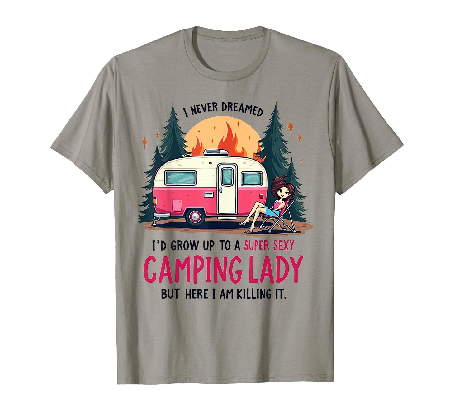 I Never Dreamed Super Sexy Camping Lady Killing It Outdoors T-Shirt