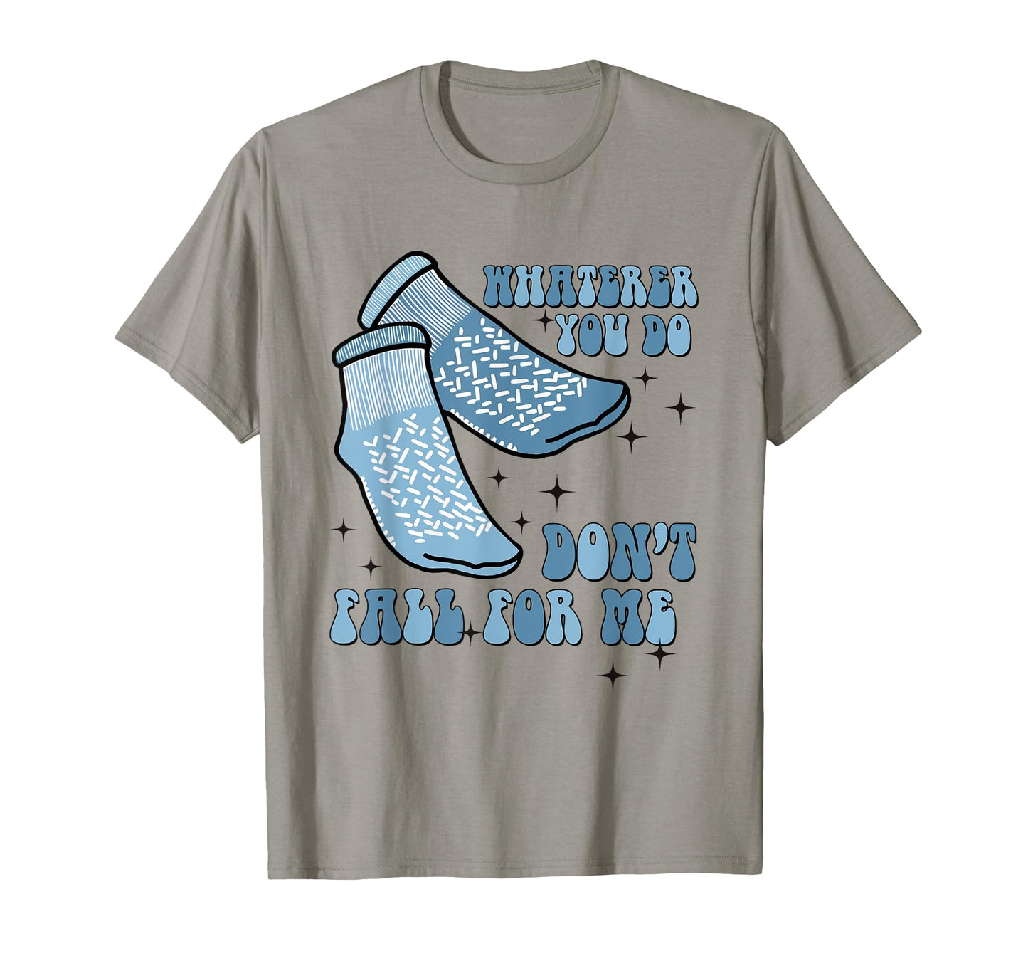 Whatever You Do Don't Fall For Me Grippy Sock Medical Humor T-Shirt