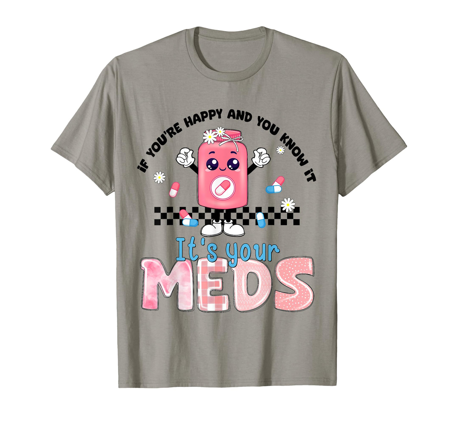 If You Are Happy And You Know It Its Your Meds Mental Health T-Shirt