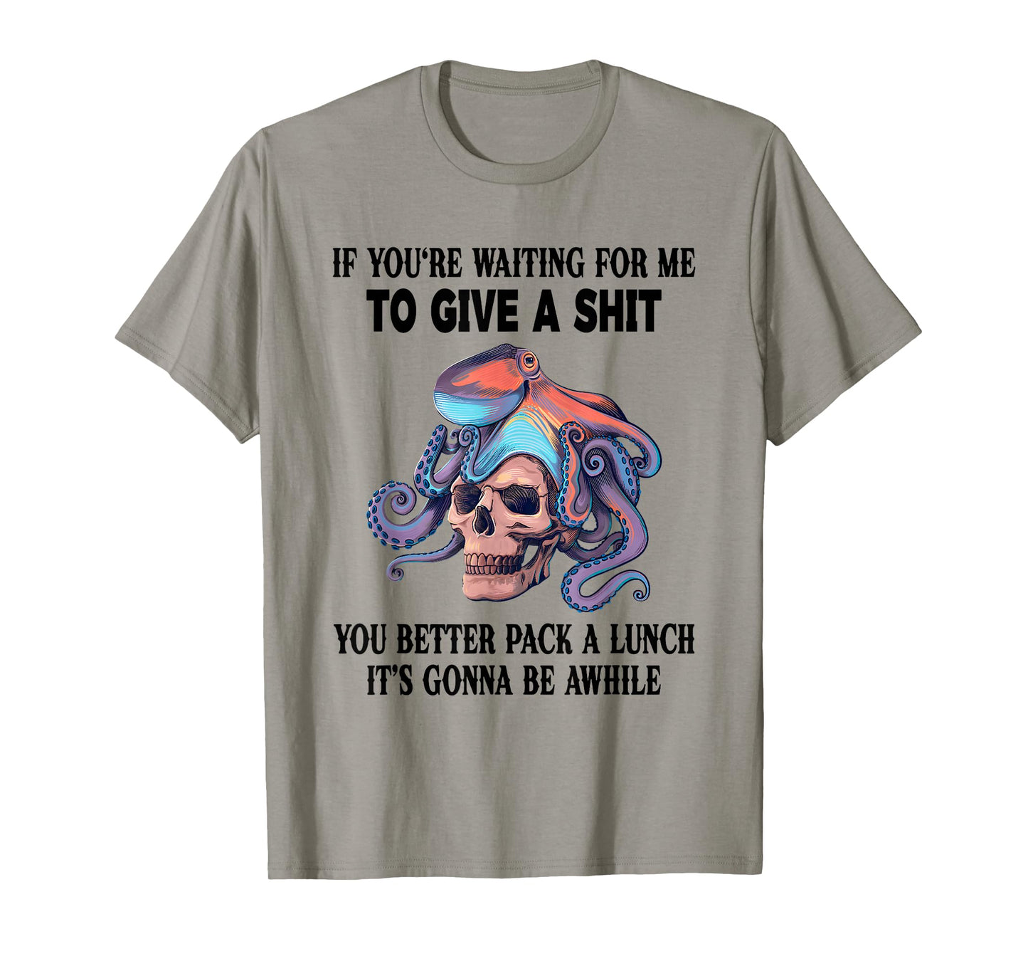 If You're Waiting for me to give a Shit You Better Pack T-Shirt