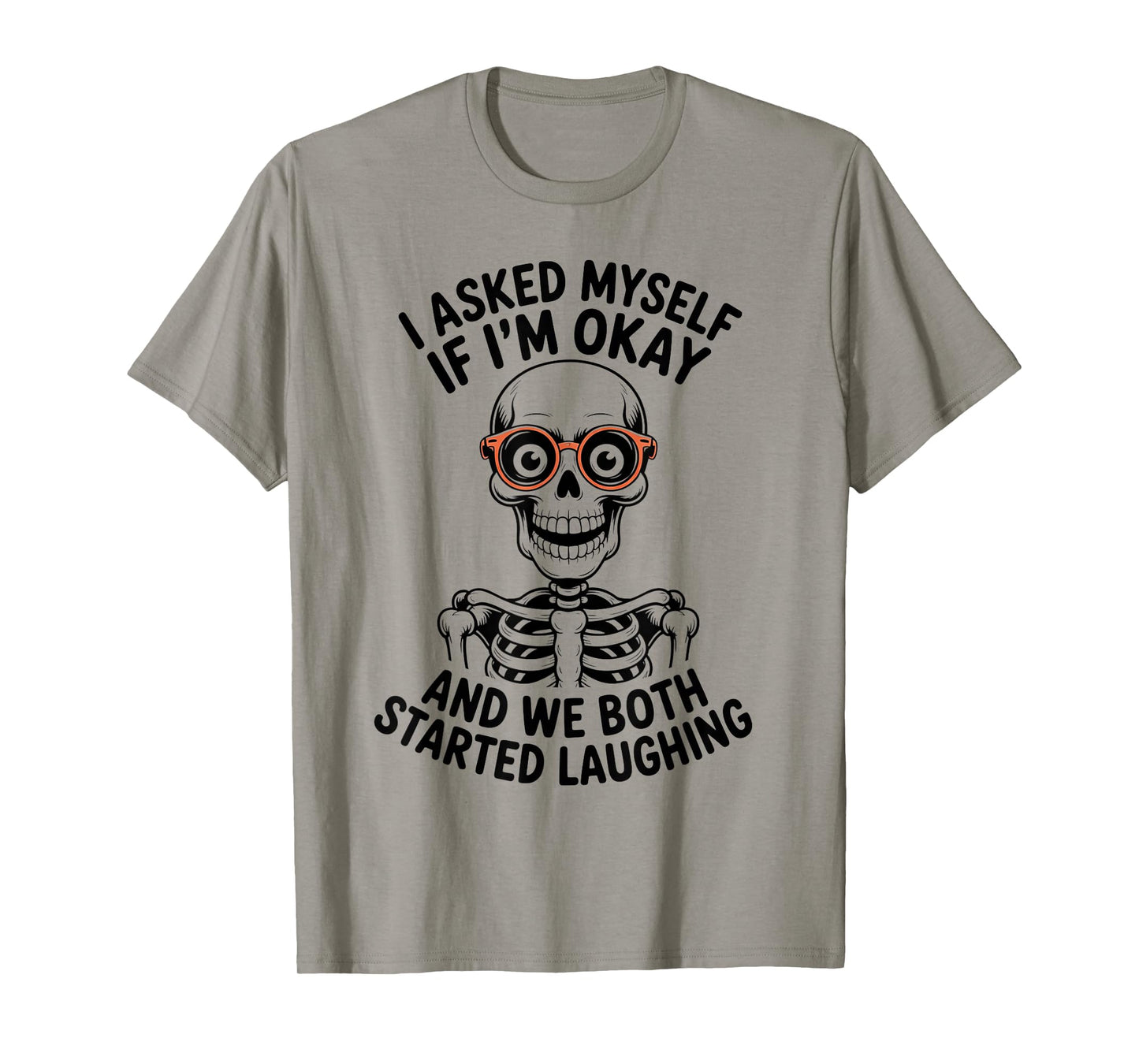 Skeleton I Asked Myself If I'm Okay and We Both Started T-Shirt