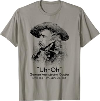 Uh Oh George Armstrong Custer Little Big Horn T-Shirt