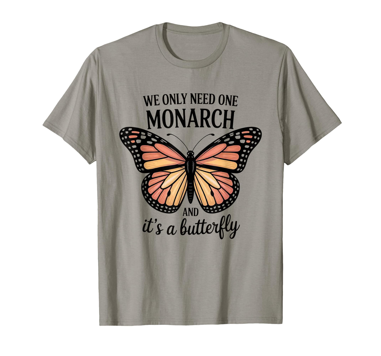 We Only Need One Monarch And It’s A Butterfly T-Shirt