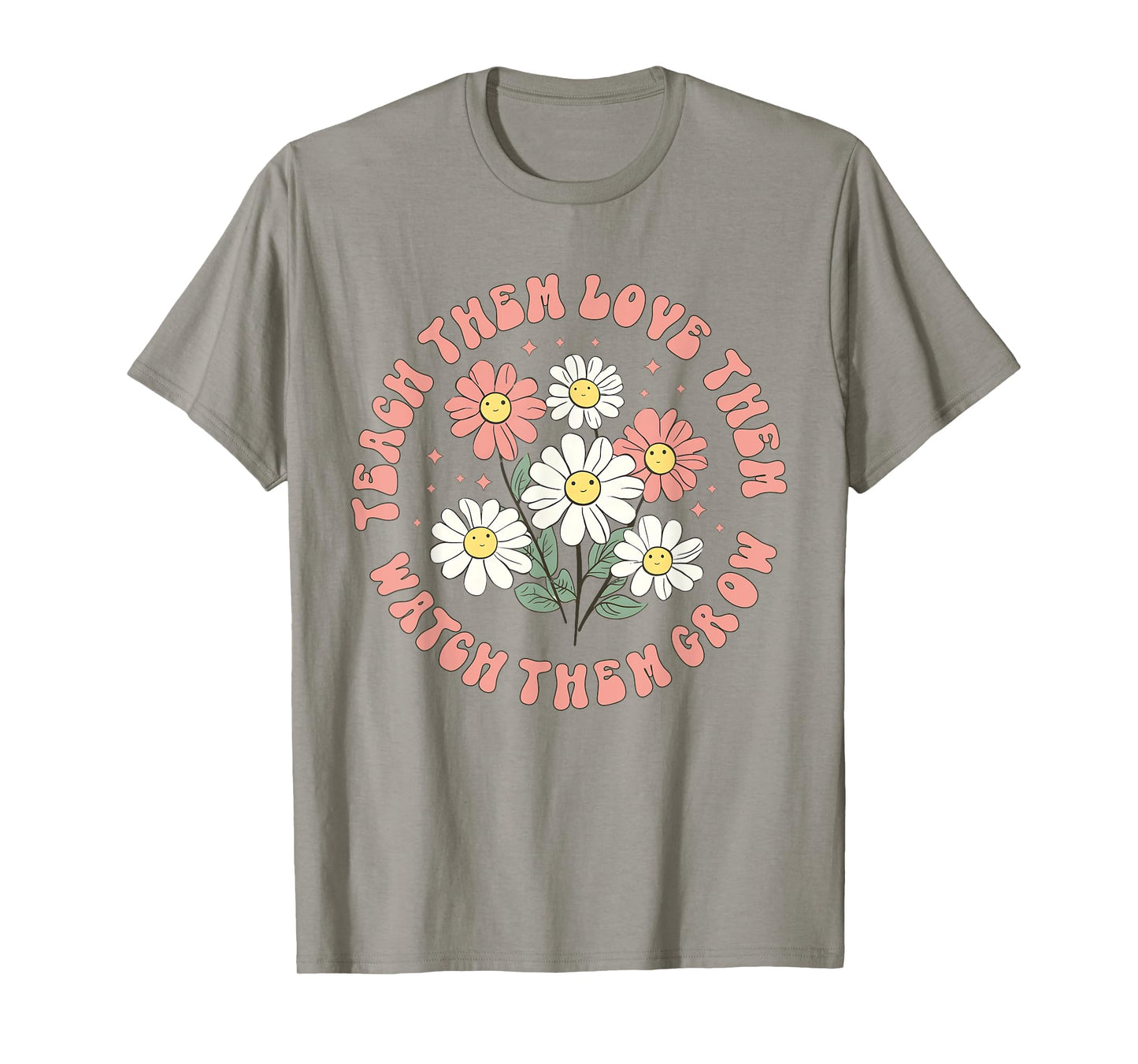 Teach Them Love Them Watch Them Grow T-Shirt