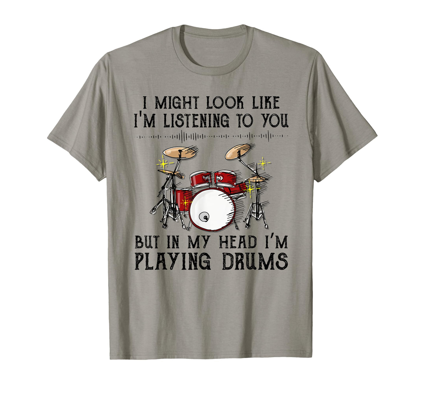 I might look like I'm listening to you but in my head drums T-Shirt