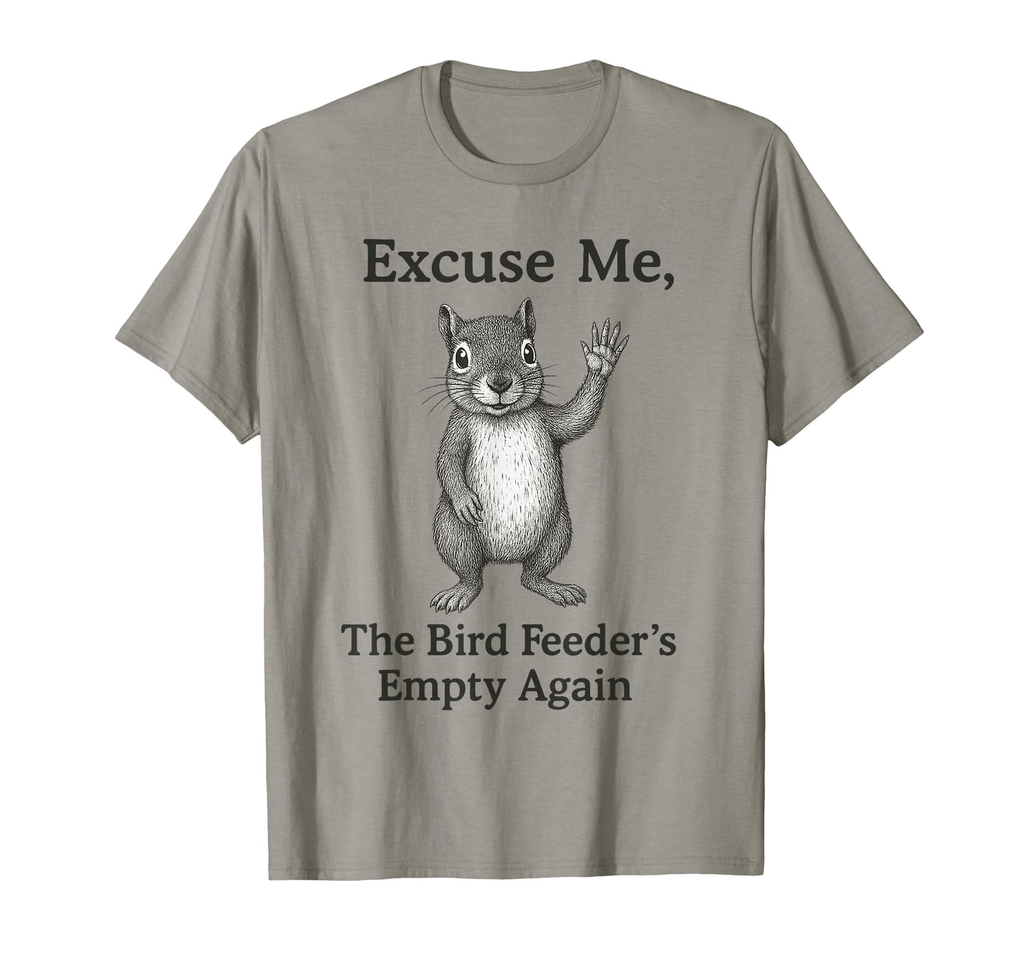 Excuse Me The Bird Feeder Is Empty Again Funny Squirrel T-Shirt