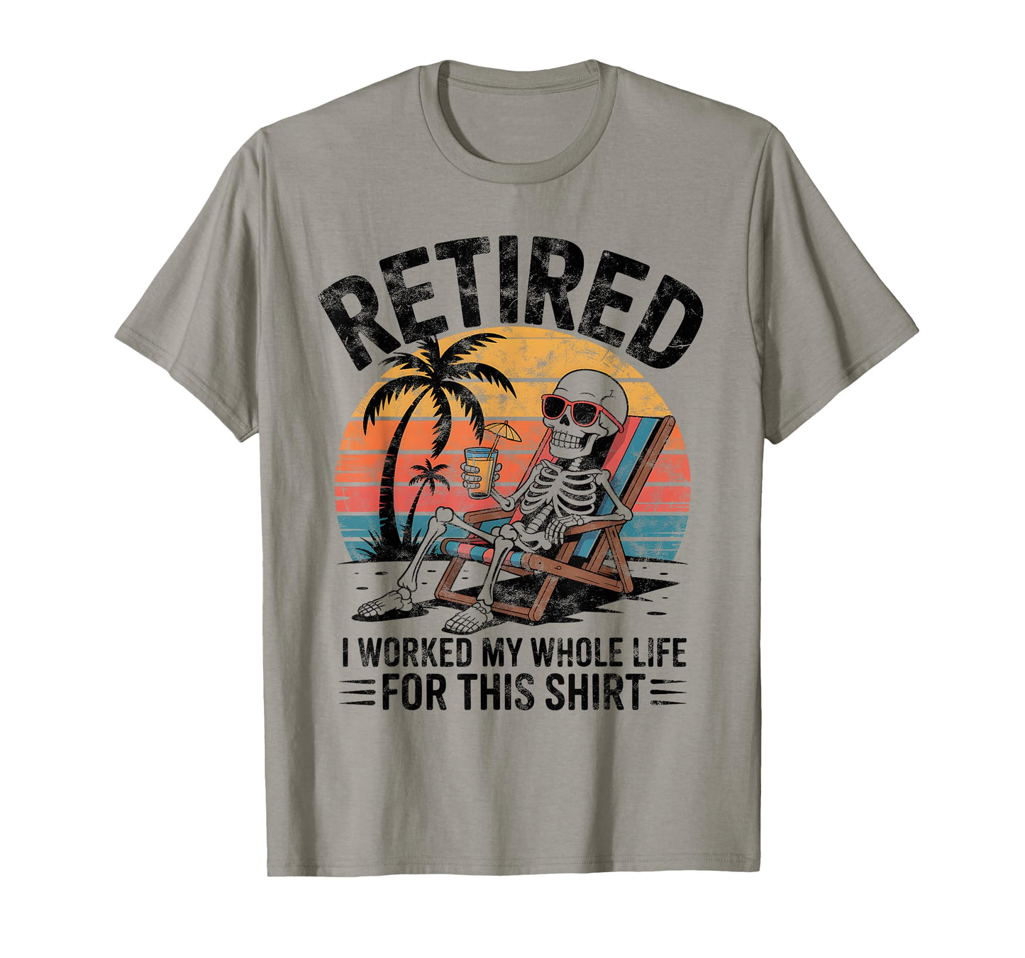 Retired I Worked My Whole Life for This Shirt Funny Skeleton T-Shirt