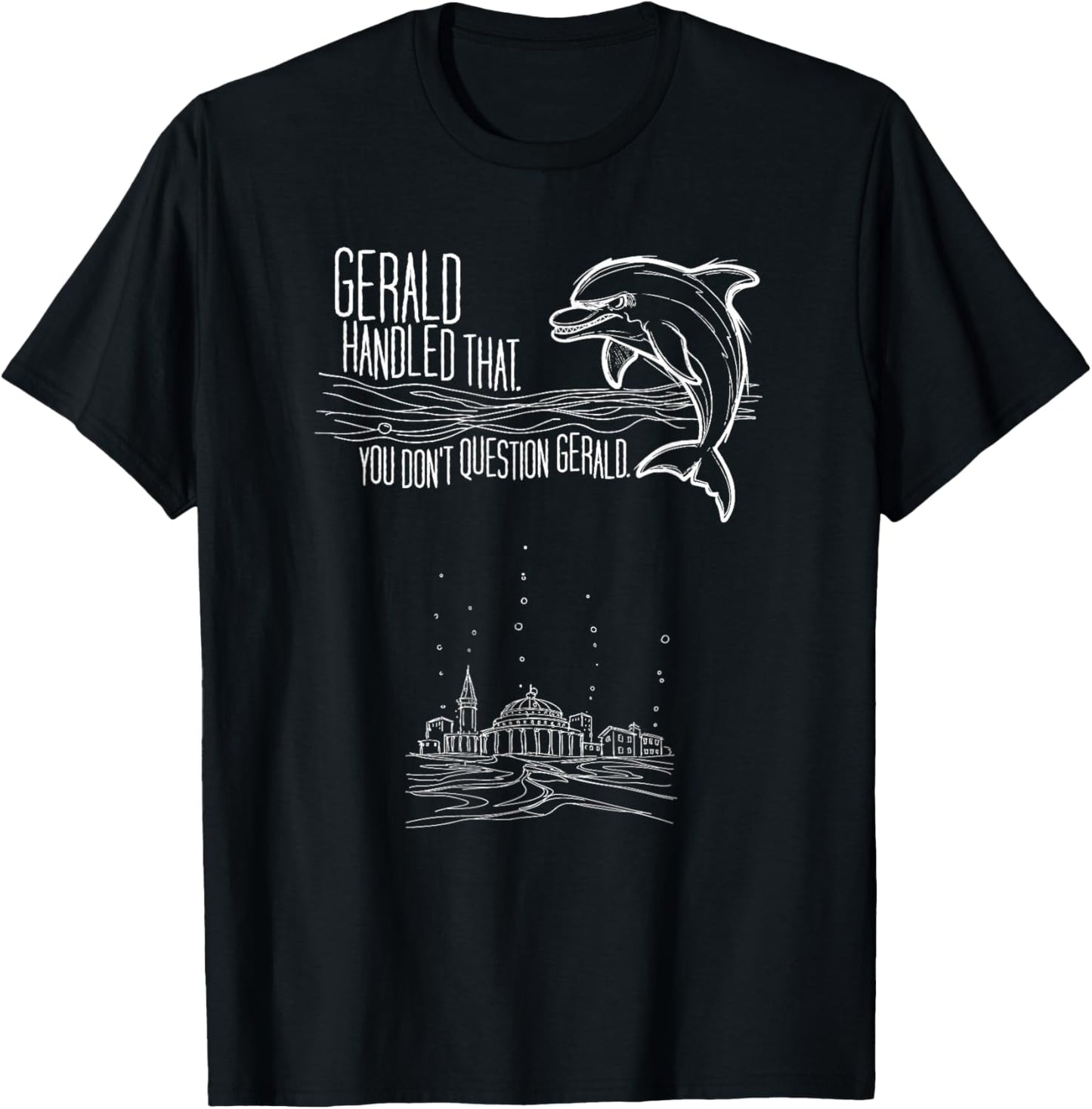 You Don't question Gerald, The Dolphin Foreman. T-Shirt T-Shirt - T-Shirt | Black