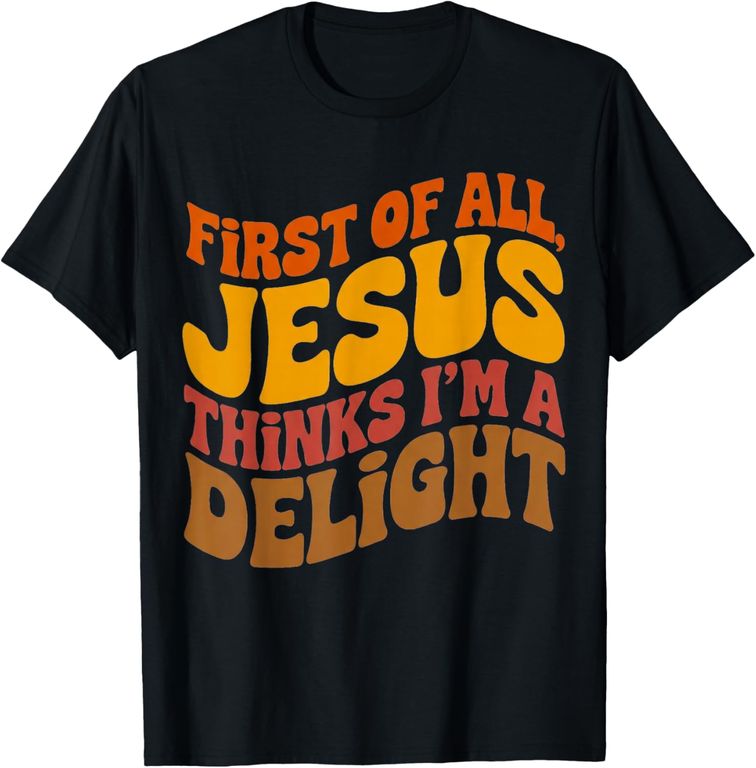 First of All Jesus Thinks I'm A Delight Vintage Retro Funny T-Shirt - T-Shirt | Black