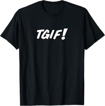 TGIF A Tee That Says TGIF for Men and Women T-Shirt