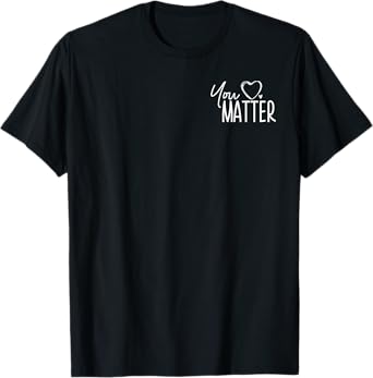You Matter Dear Students Behind Me - Front and Back T-Shirt