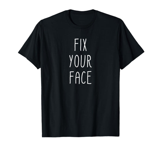 Fix Your Face Funny Sarcastic Sayings Graphic T-Shirt