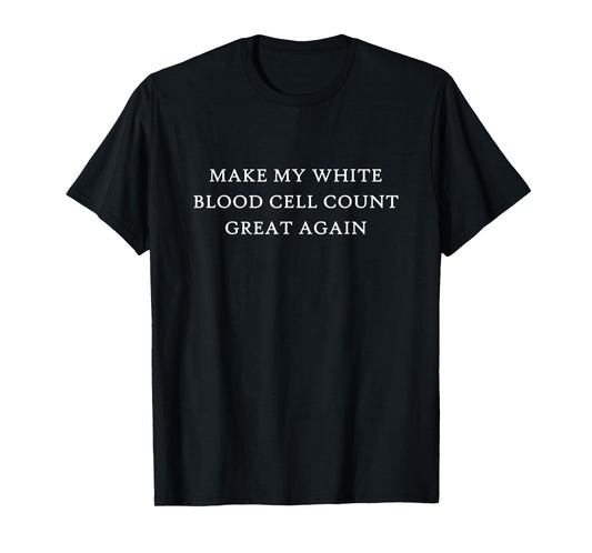 Make My White Blood Cell Count Great Again Funny Trump T-Shirt