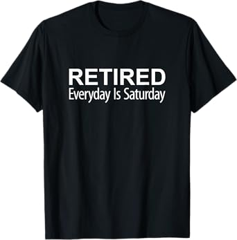 Retired - Everyday Is Saturday - T-Shirt