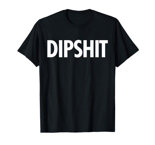 DIPSHIT Funny Sarcastic Novelty Saying T Shirt Gag Gift T-Shirt