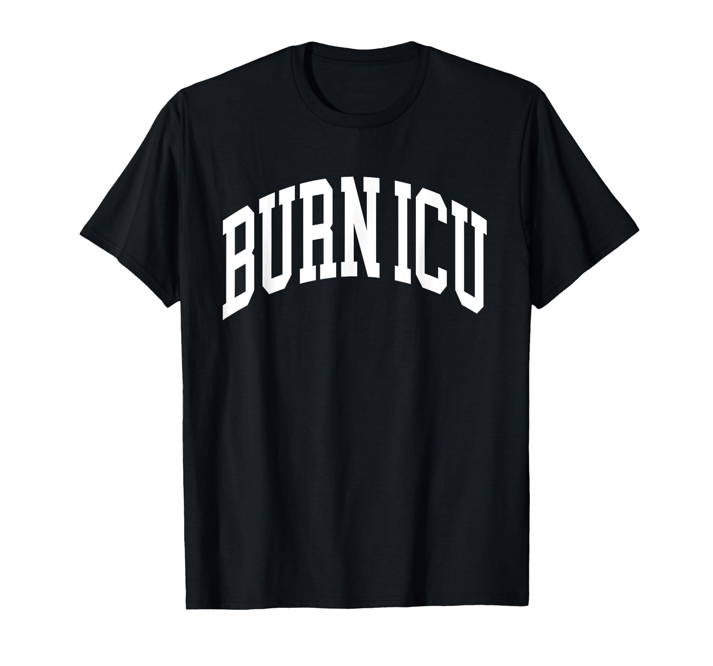 Burn ICU Sweater, Burn ICU Nurse T-Shirt