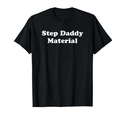 Step Daddy Material - Funny Gag Gift T-Shirt