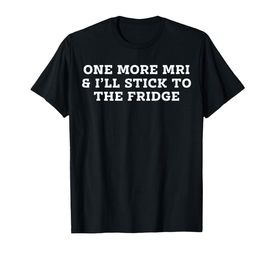 One More MRI And I'll Stick To The Fridge Melanoma T-Shirt
