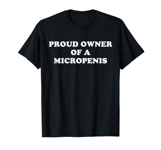 Proud Owner Of A Micropenis T-Shirt