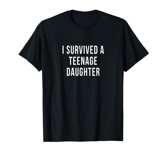 Teenage Daughter Survivor Fathers Mothers Day Parent Funny T-Shirt