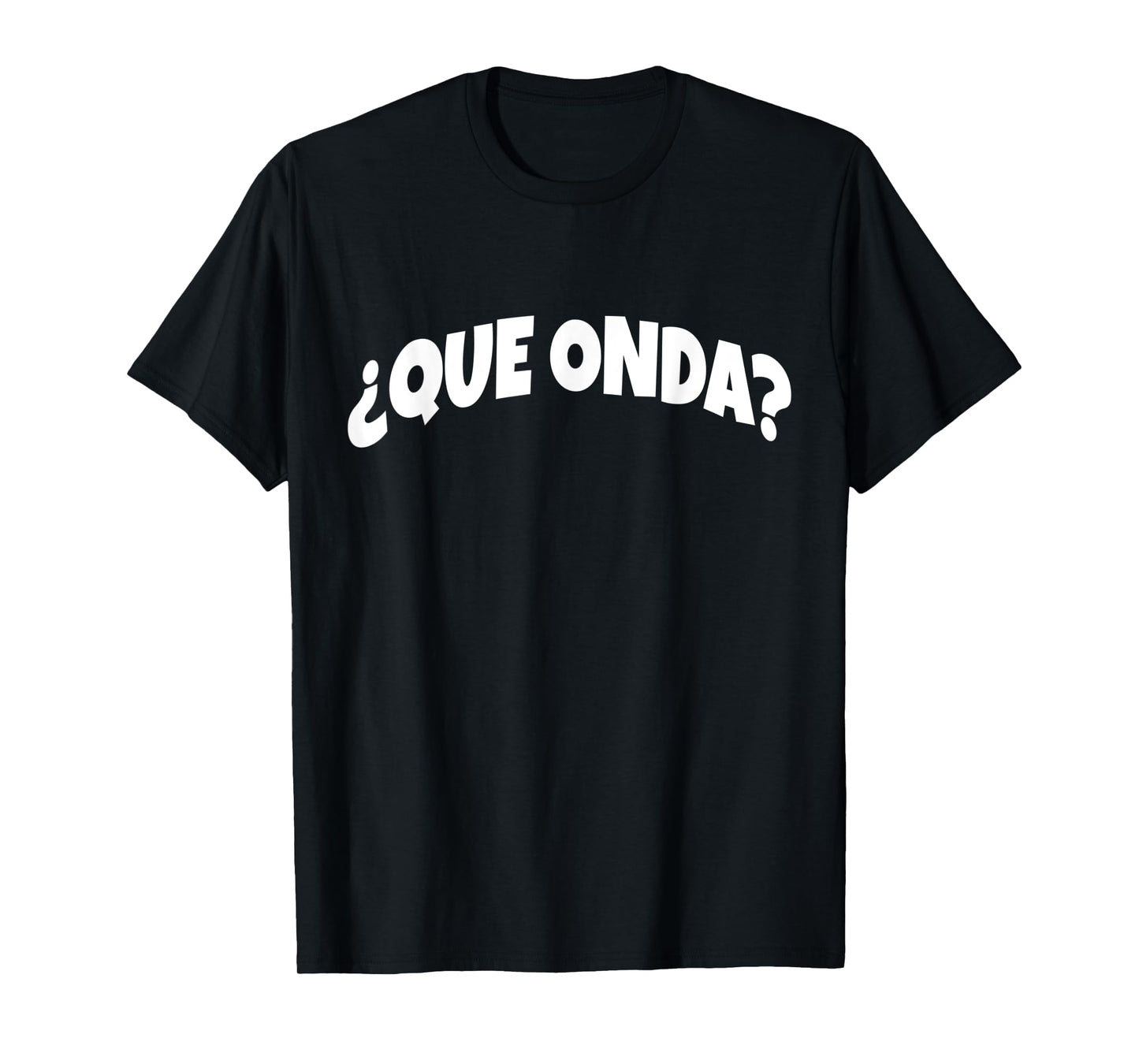 Que Onda | Funny And Sarcastic Mexican Street Spanish Slang T-Shirt