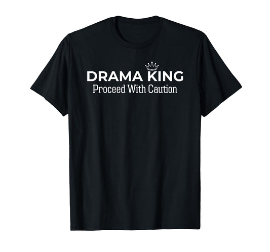 Drama King Proceed With Caution Funny Dramatic For Women Men T-Shirt