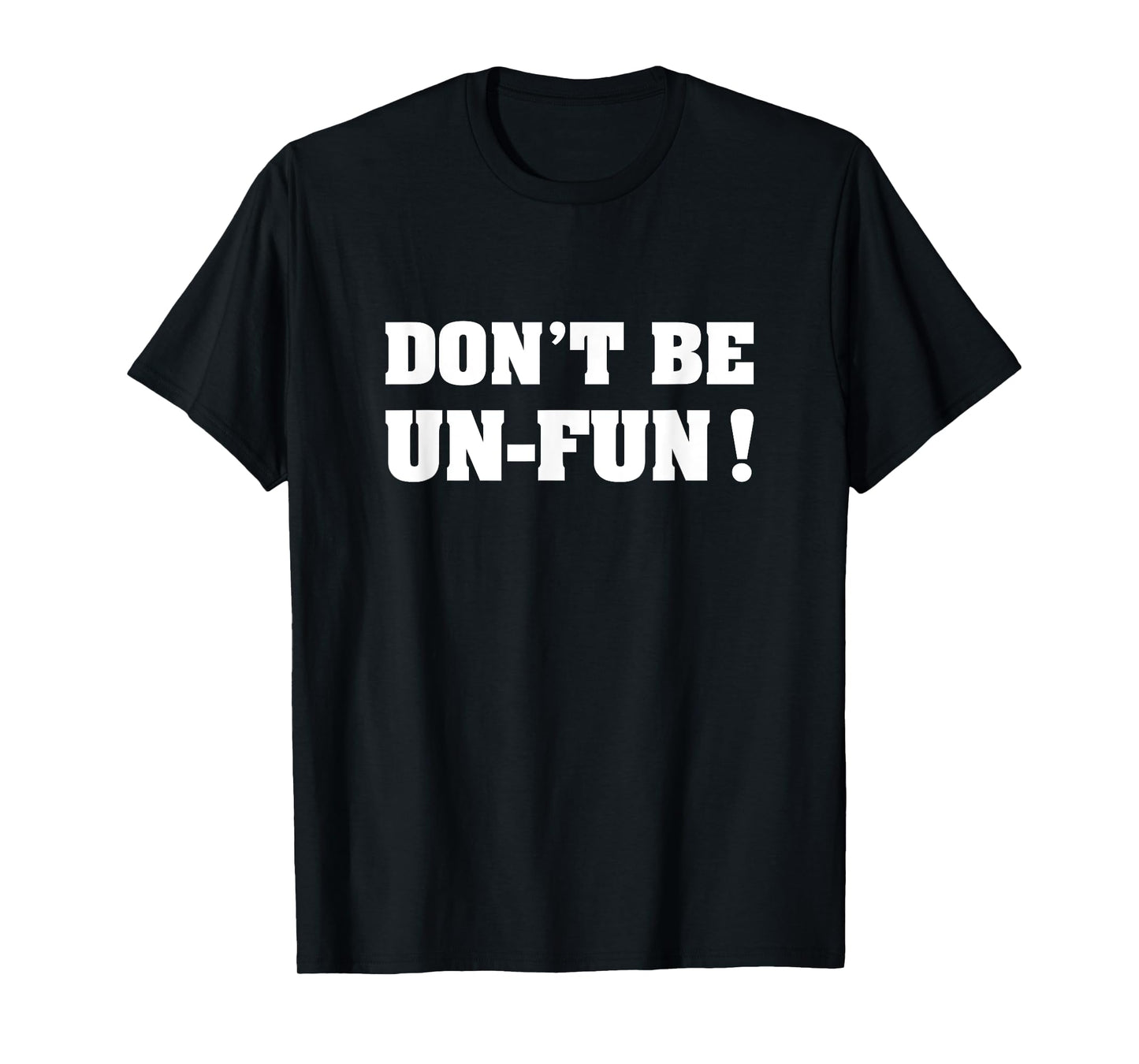 Don't Be Un-Fun! Motivational Positive Message Funny Saying T-Shirt