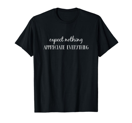 Expect Nothing, Appreciate Everything T-Shirt
