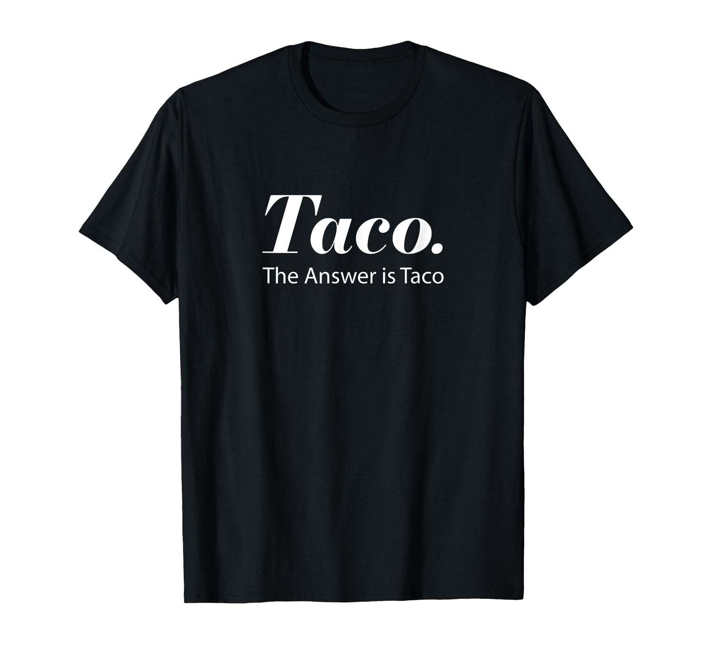 Taco. The Answer Is Taco Shirt T-Shirt