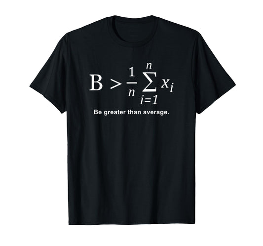 Be Greater than Average T-Shirt