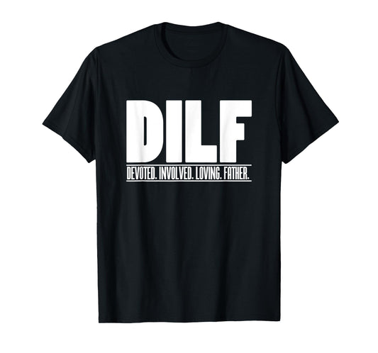 DILF Dedicated Involved Loving Father Funny Quote for Dad T-Shirt