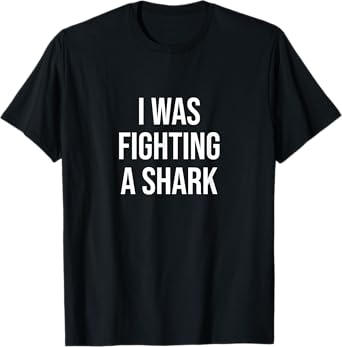I Was Fighting A Shark Get Well Soon Gift Broken Leg Arm T-Shirt