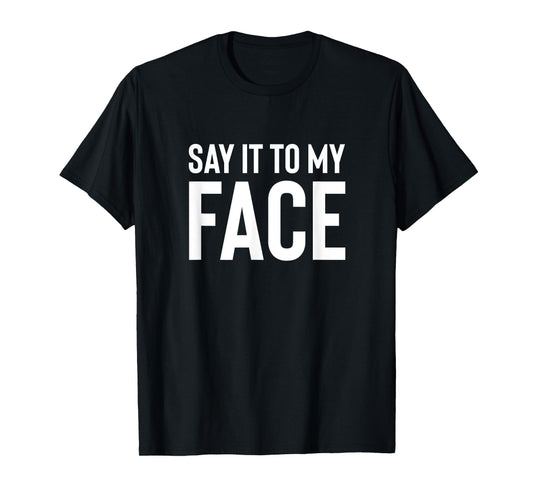 Say it to My Face! Funny Men, Women T-Shirt