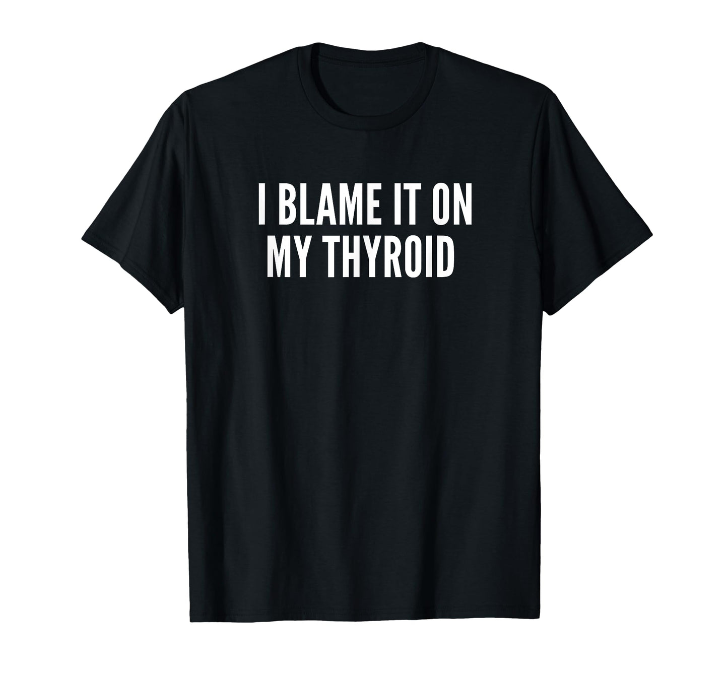 "I Blame it on my Thyroid" - Thyroid Illness Shirt T-Shirt