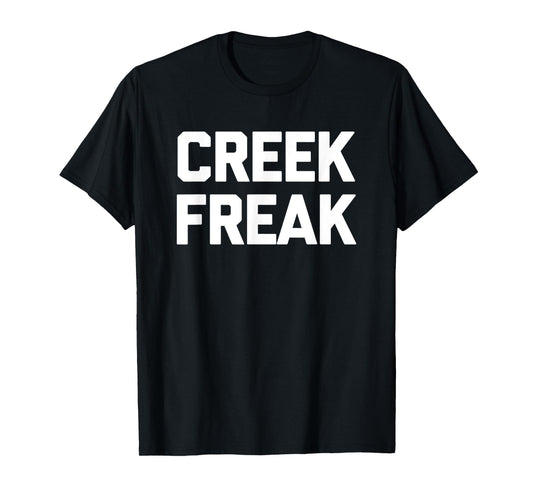 Creek Freak T-Shirt funny saying sarcastic novelty creek T-Shirt