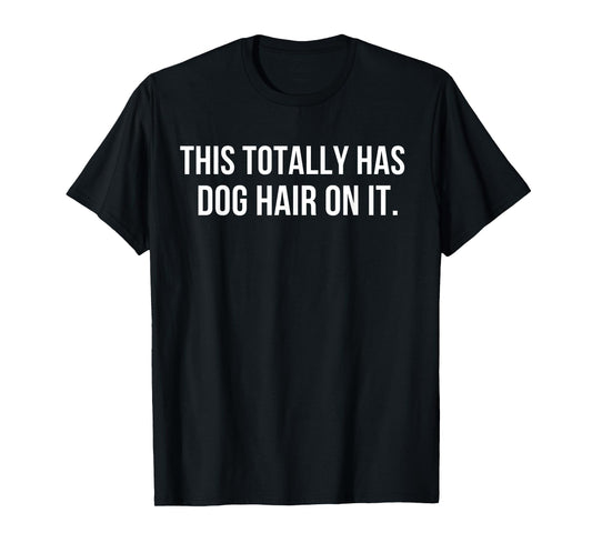 This Totally Has Dog Hair On It T-Shirt for Men Women Girls Kids