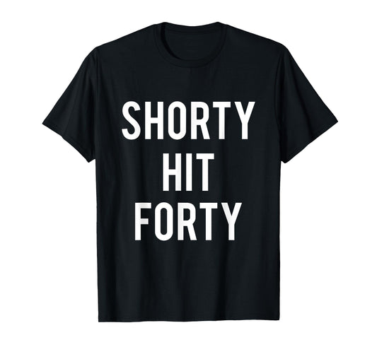 Turning 40th Birthday Funny Shorty Hit Forty T-Shirt