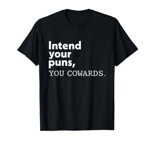 Intend Your Puns You Cowards Funny Quotes T-Shirt